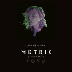 Metric - Dreams So Real: Live In Concert (2018) 320 KBPS