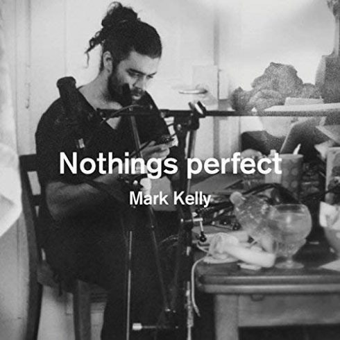Mark Kelly - Nothings Perfect (2018) 320 KBPS