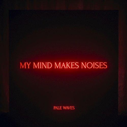 Pale Waves - My Mind Makes Noises (2018) 320 KBPS