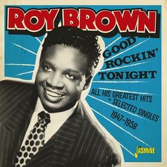 Roy Brown - Good Rockin’ Tonight: All His Greatest Hits + Selected Singles