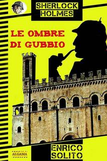 Enrico Solito - Sherlock Holmes e le ombre di Gubbio (2016)