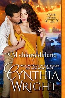 Cynthia Wright - Ribelli e Libertini: La famiglia Ravenau vol. 3 Al chiaro di Luna (2016)